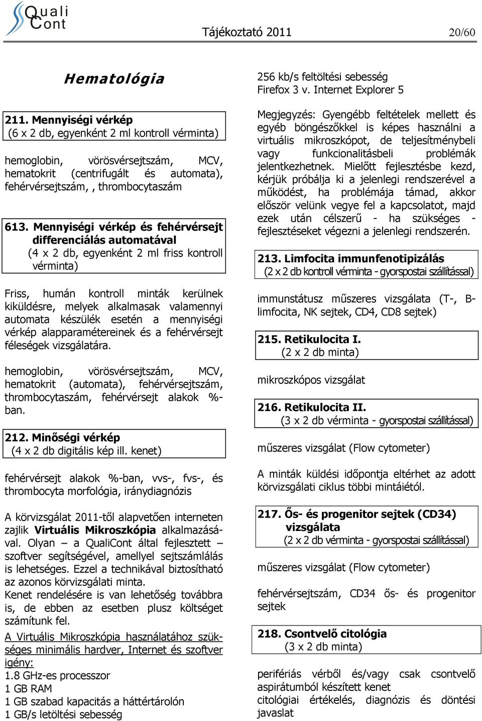 Mennyiségi vérkép és fehérvérsejt differenciálás automatával (4 x 2 db, egyenként 2 ml friss kontroll vérminta) Friss, humán kontroll minták kerülnek kiküldésre, melyek alkalmasak valamennyi automata