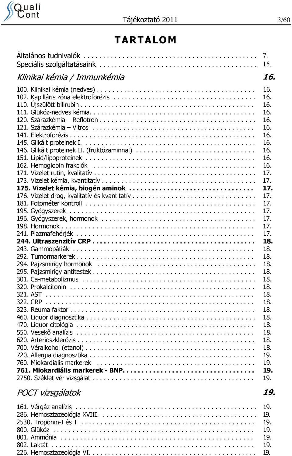 Újszülött bilirubin............................................. 16. 111. Glükóz-nedves kémia........................................... 16. 120. Szárazkémia Reflotron........................................ 16. 121.