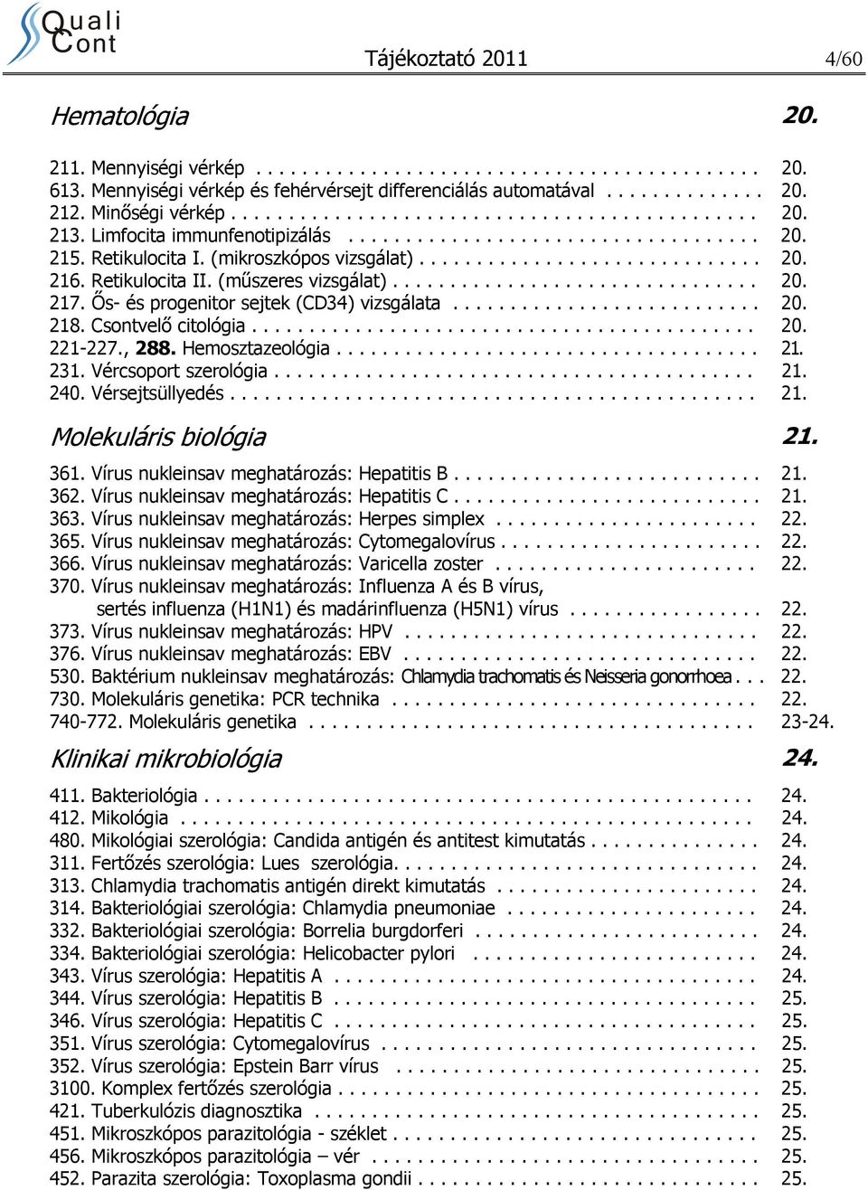 Retikulocita II. (műszeres vizsgálat)................................ 20. 217. Ős- és progenitor sejtek (CD34) vizsgálata........................... 20. 218. Csontvelő citológia............................................ 20. 221-227.