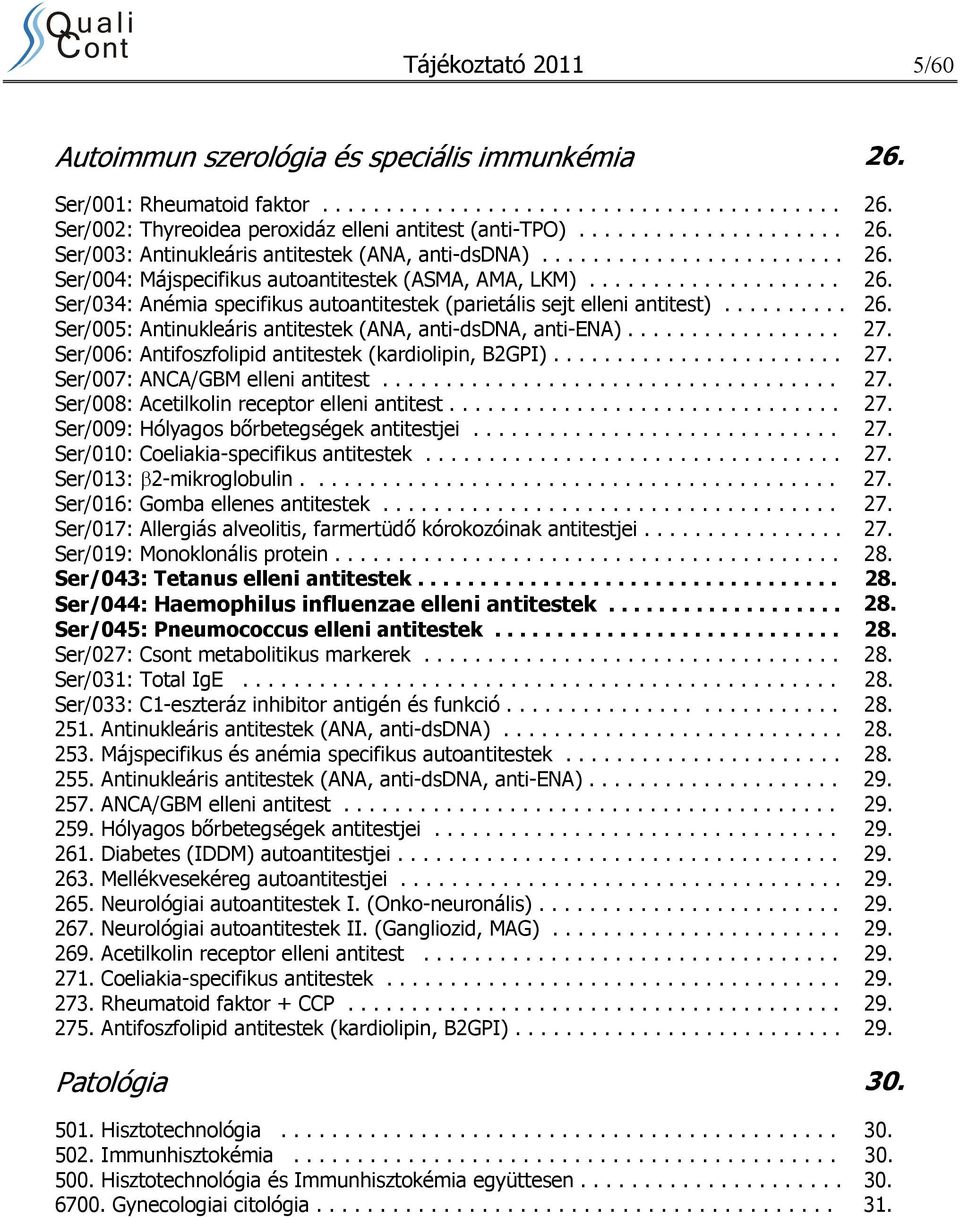 ......... 26. Ser/005: Antinukleáris antitestek (ANA, anti-dsdna, anti-ena)................. 27. Ser/006: Antifoszfolipid antitestek (kardiolipin, B2GPI)....................... 27. Ser/007: ANCA/GBM elleni antitest.