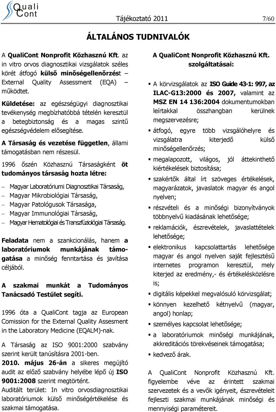 Küldetése: az egészségügyi diagnosztikai tevékenység megbízhatóbbá tételén keresztül a betegbiztonság és a magas szintű egészségvédelem elősegítése.