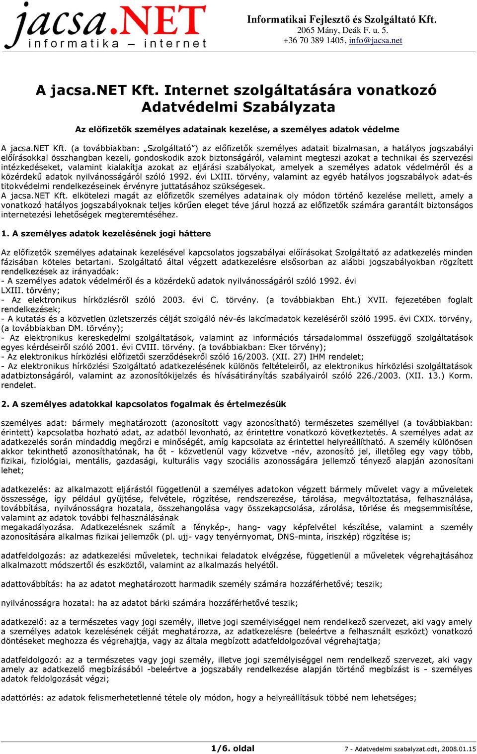 (a továbbiakban: Szolgáltató ) az előfizetők személyes adatait bizalmasan, a hatályos jogszabályi előírásokkal összhangban kezeli, gondoskodik azok biztonságáról, valamint megteszi azokat a technikai