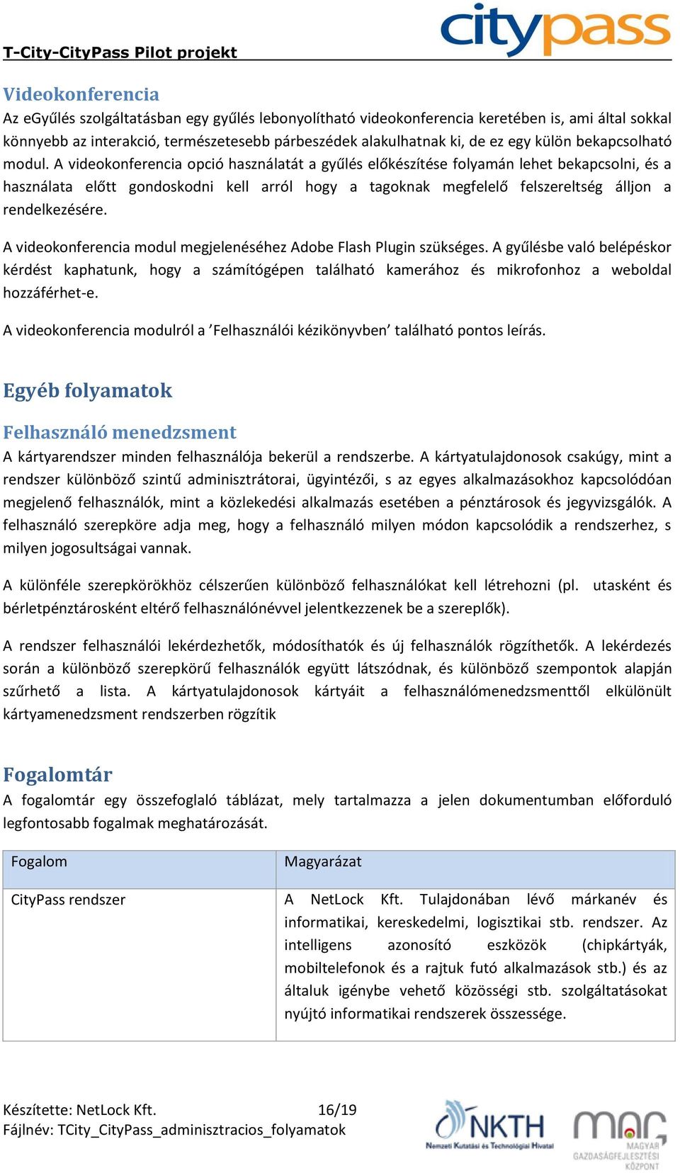 A videokonferencia opció használatát a gyűlés előkészítése folyamán lehet bekapcsolni, és a használata előtt gondoskodni kell arról hogy a tagoknak megfelelő felszereltség álljon a rendelkezésére.