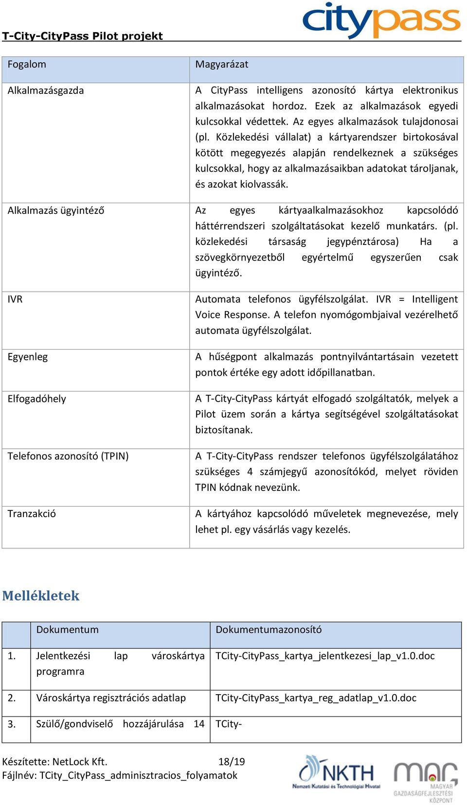 Alkalmazás ügyintéző Az egyes kártyaalkalmazásokhoz kapcsolódó háttérrendszeri szolgáltatásokat kezelő munkatárs. (pl.