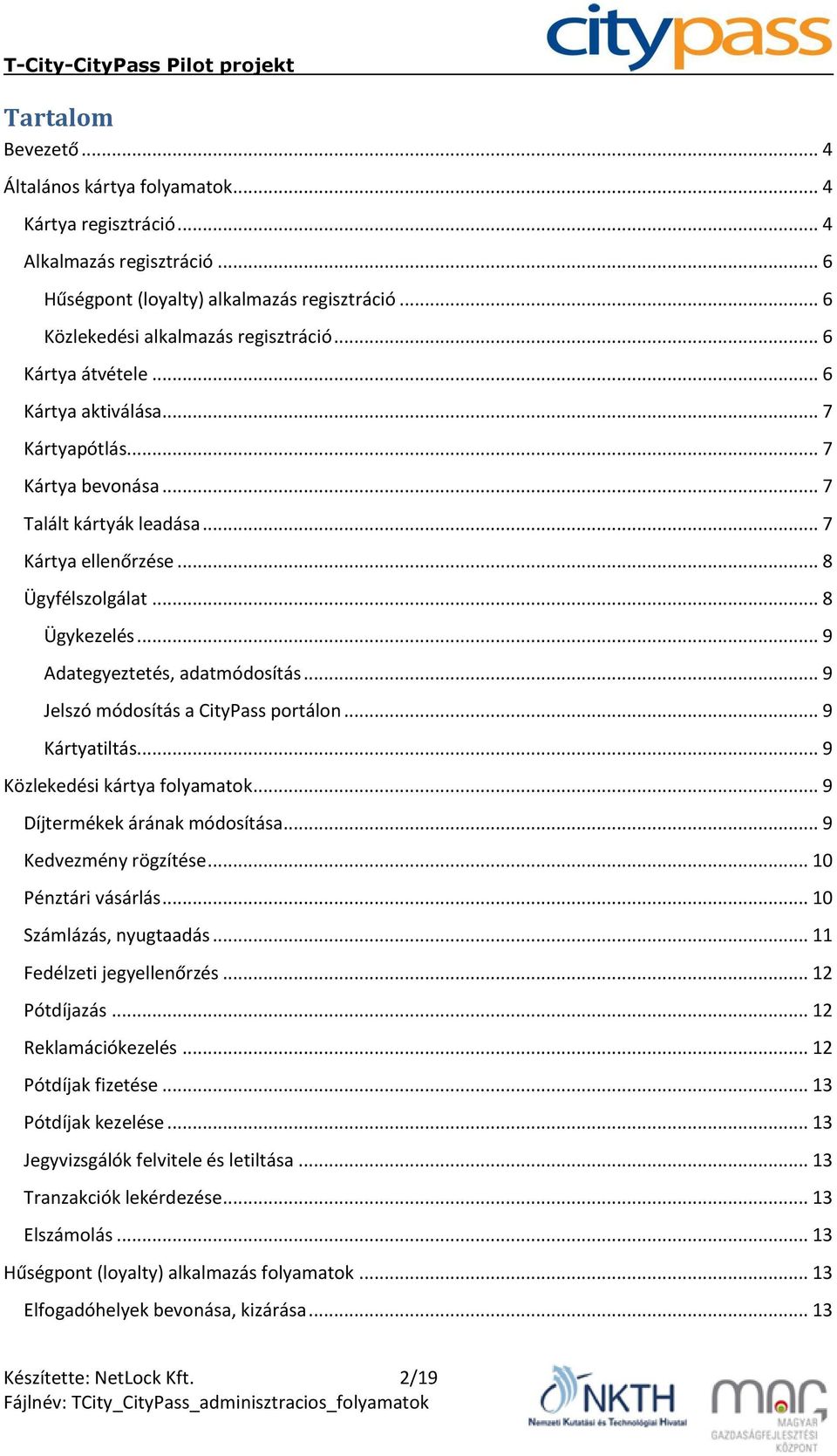 .. 9 Adategyeztetés, adatmódosítás... 9 Jelszó módosítás a CityPass portálon... 9 Kártyatiltás... 9 Közlekedési kártya folyamatok... 9 Díjtermékek árának módosítása... 9 Kedvezmény rögzítése.