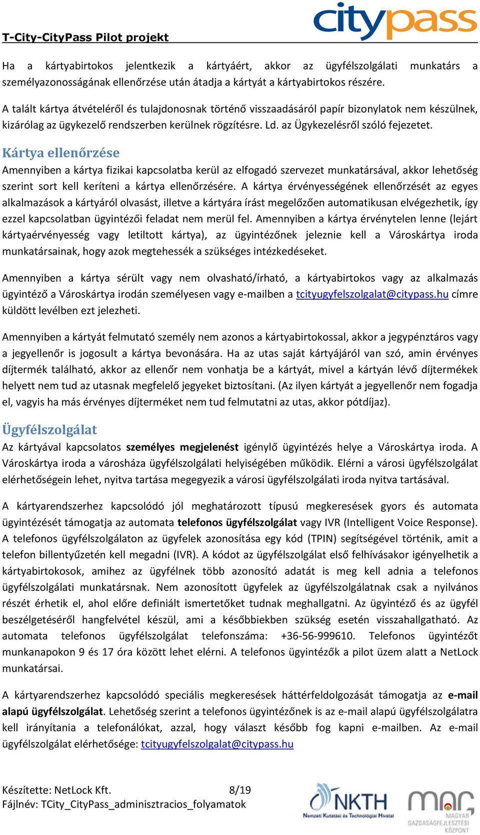 Kártya ellenőrzése Amennyiben a kártya fizikai kapcsolatba kerül az elfogadó szervezet munkatársával, akkor lehetőség szerint sort kell keríteni a kártya ellenőrzésére.