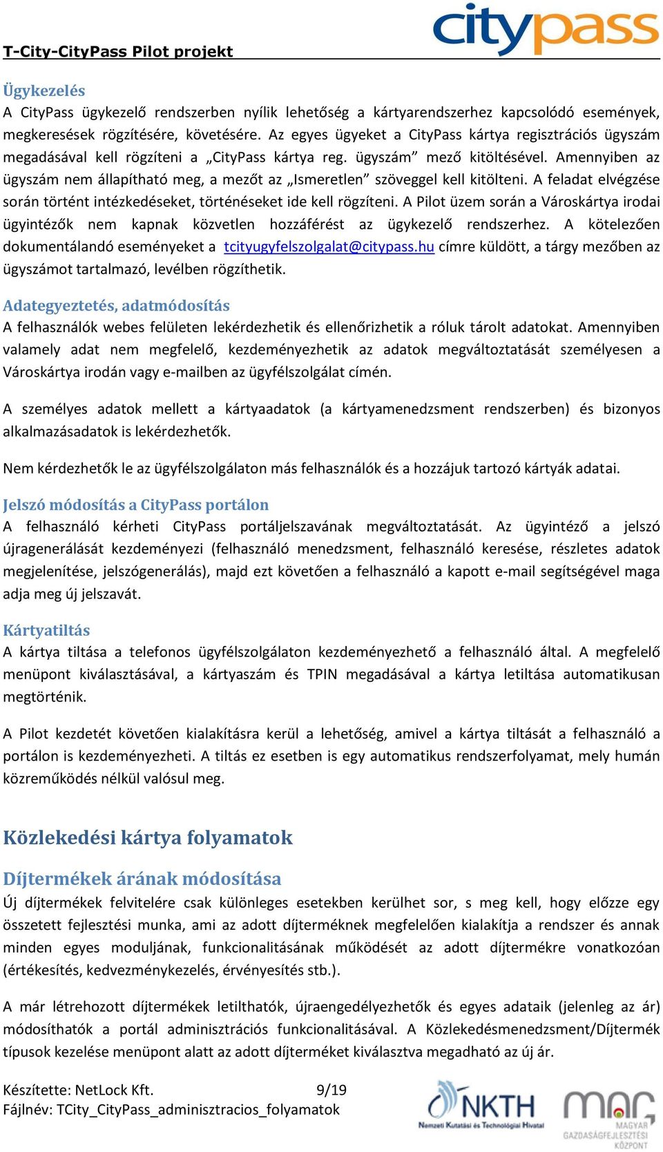 Amennyiben az ügyszám nem állapítható meg, a mezőt az Ismeretlen szöveggel kell kitölteni. A feladat elvégzése során történt intézkedéseket, történéseket ide kell rögzíteni.