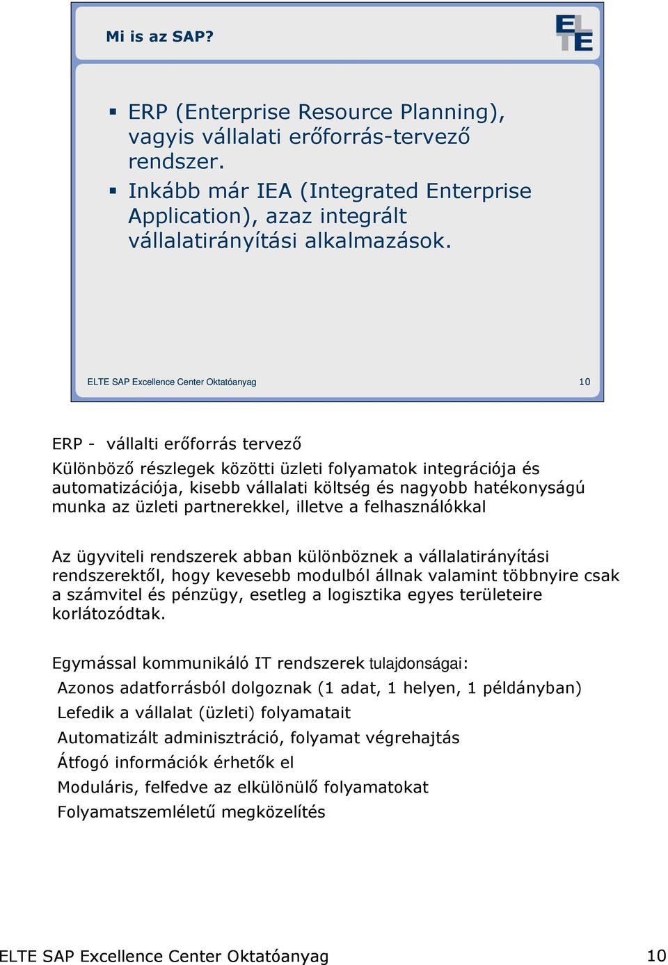 illetve a felhasználókkal Az ügyviteli rendszerek abban különböznek a vállalatirányítási rendszerektıl, hogy kevesebb modulból állnak valamint többnyire csak a számvitel és pénzügy, esetleg a