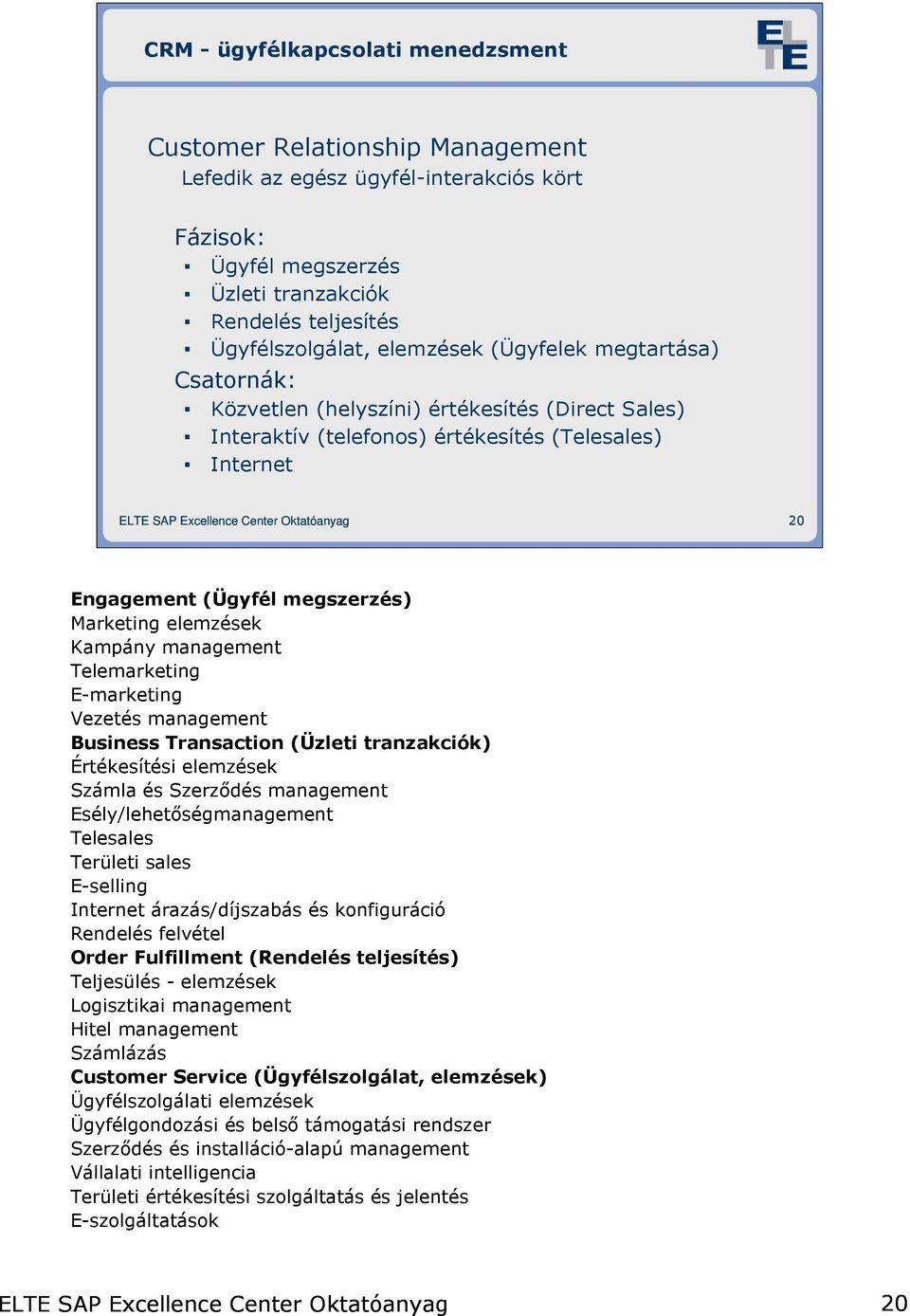 elemzések Kampány management Telemarketing E-marketing Vezetés management Business Transaction (Üzleti tranzakciók) Értékesítési elemzések Számla és Szerzıdés management Esély/lehetıségmanagement