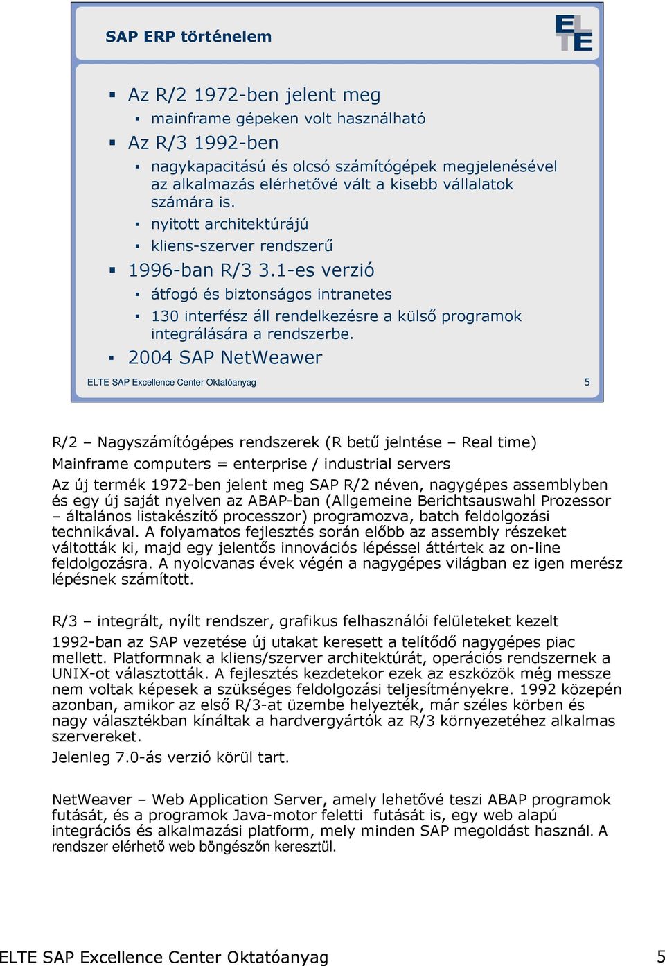 2004 SAP NetWeawer 5 R/2 Nagyszámítógépes rendszerek (R bető jelntése Real time) Mainframe computers = enterprise / industrial servers Az új termék 1972-ben jelent meg SAP R/2 néven, nagygépes