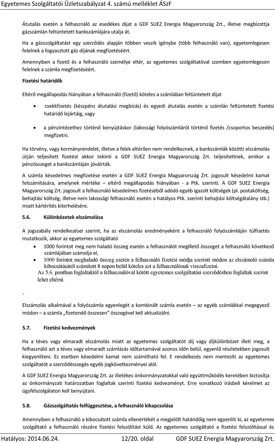 Amennyiben a fizető és a felhasználó személye eltér, az egyetemes szolgáltatóval szemben egyetemlegesen felelnek a számla megfizetéséért.