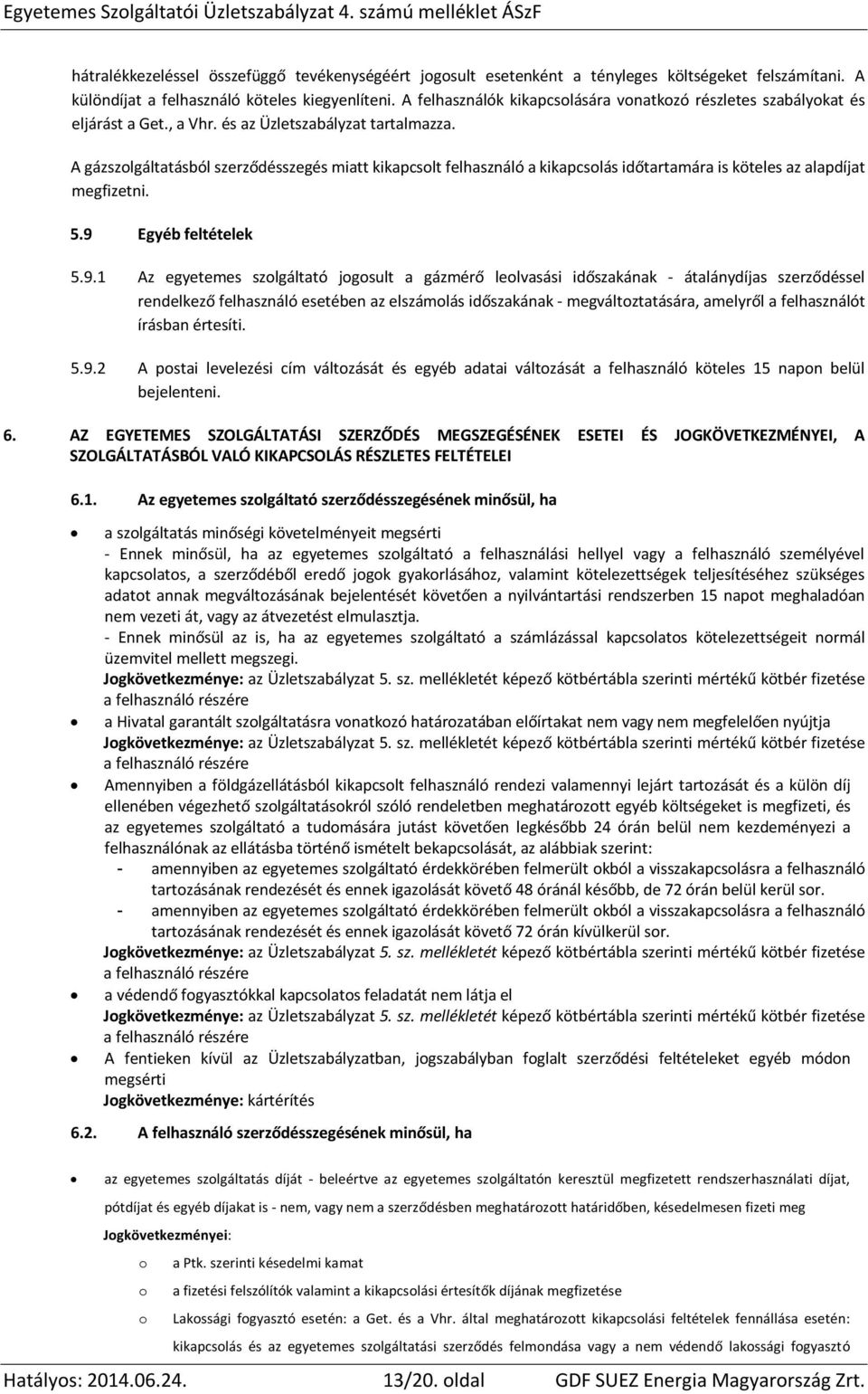 A gázszolgáltatásból szerződésszegés miatt kikapcsolt felhasználó a kikapcsolás időtartamára is köteles az alapdíjat megfizetni. 5.9 