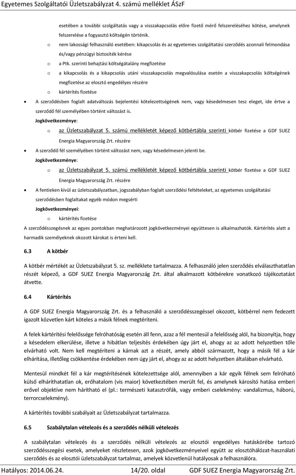 szerinti behajtási költségátalány megfizetése a kikapcsolás és a kikapcsolás utáni visszakapcsolás megvalósulása esetén a visszakapcsolás költségének megfizetése az elosztó engedélyes részére