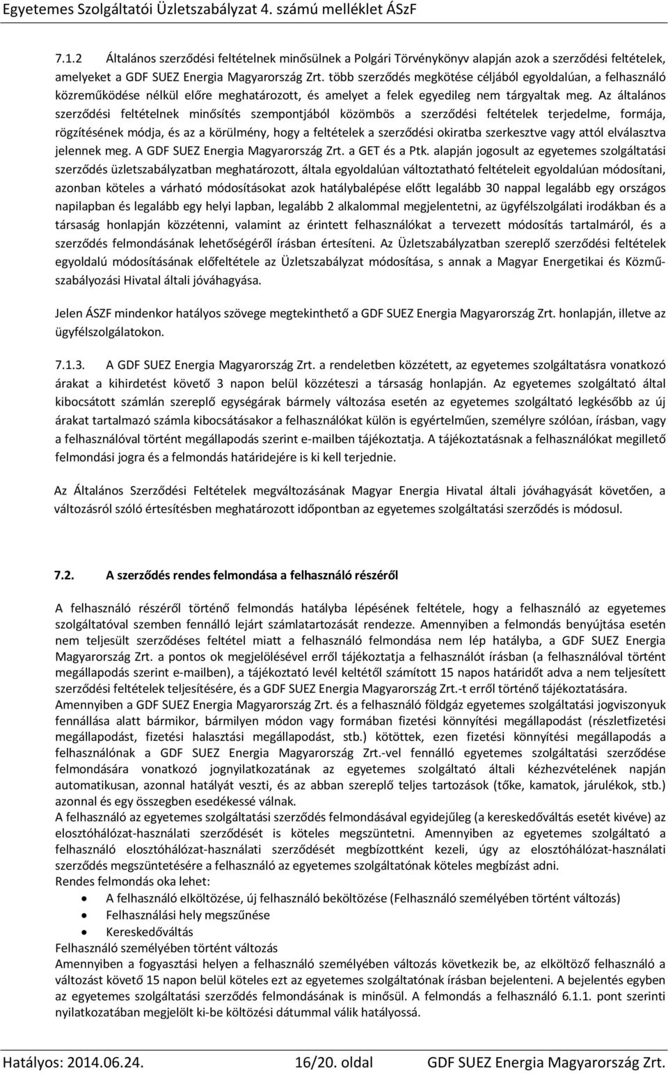 Az általános szerződési feltételnek minősítés szempontjából közömbös a szerződési feltételek terjedelme, formája, rögzítésének módja, és az a körülmény, hogy a feltételek a szerződési okiratba