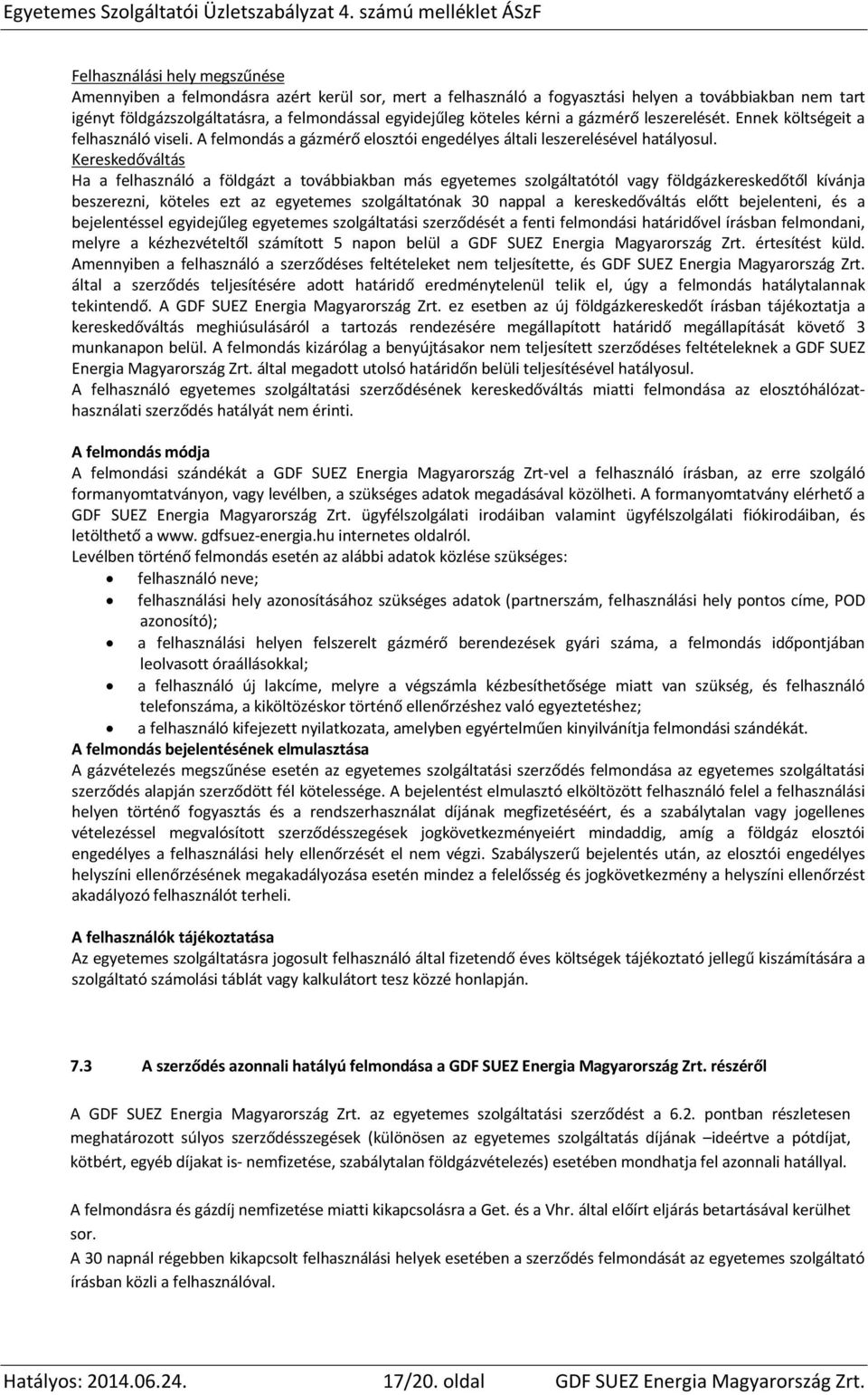 Kereskedőváltás Ha a felhasználó a földgázt a továbbiakban más egyetemes szolgáltatótól vagy földgázkereskedőtől kívánja beszerezni, köteles ezt az egyetemes szolgáltatónak 30 nappal a