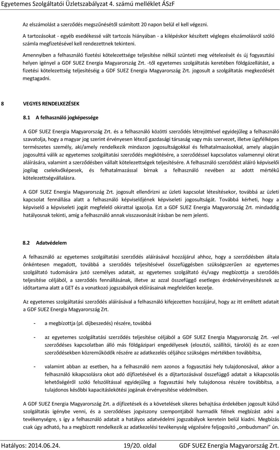 Amennyiben a felhasználó fizetési kötelezettsége teljesítése nélkül szünteti meg vételezését és új fogyasztási helyen igényel a GDF SUEZ Energia Magyarország Zrt.