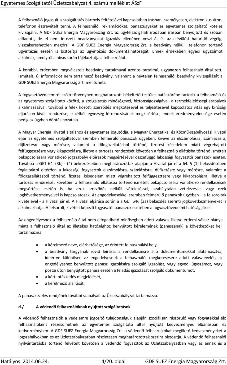 az ügyfélszolgálati irodában írásban benyújtott és szóban előadott, de el nem intézett beadványokat igazolás ellenében veszi át és az elévülési határidő végéig, visszakereshetően megőrzi.