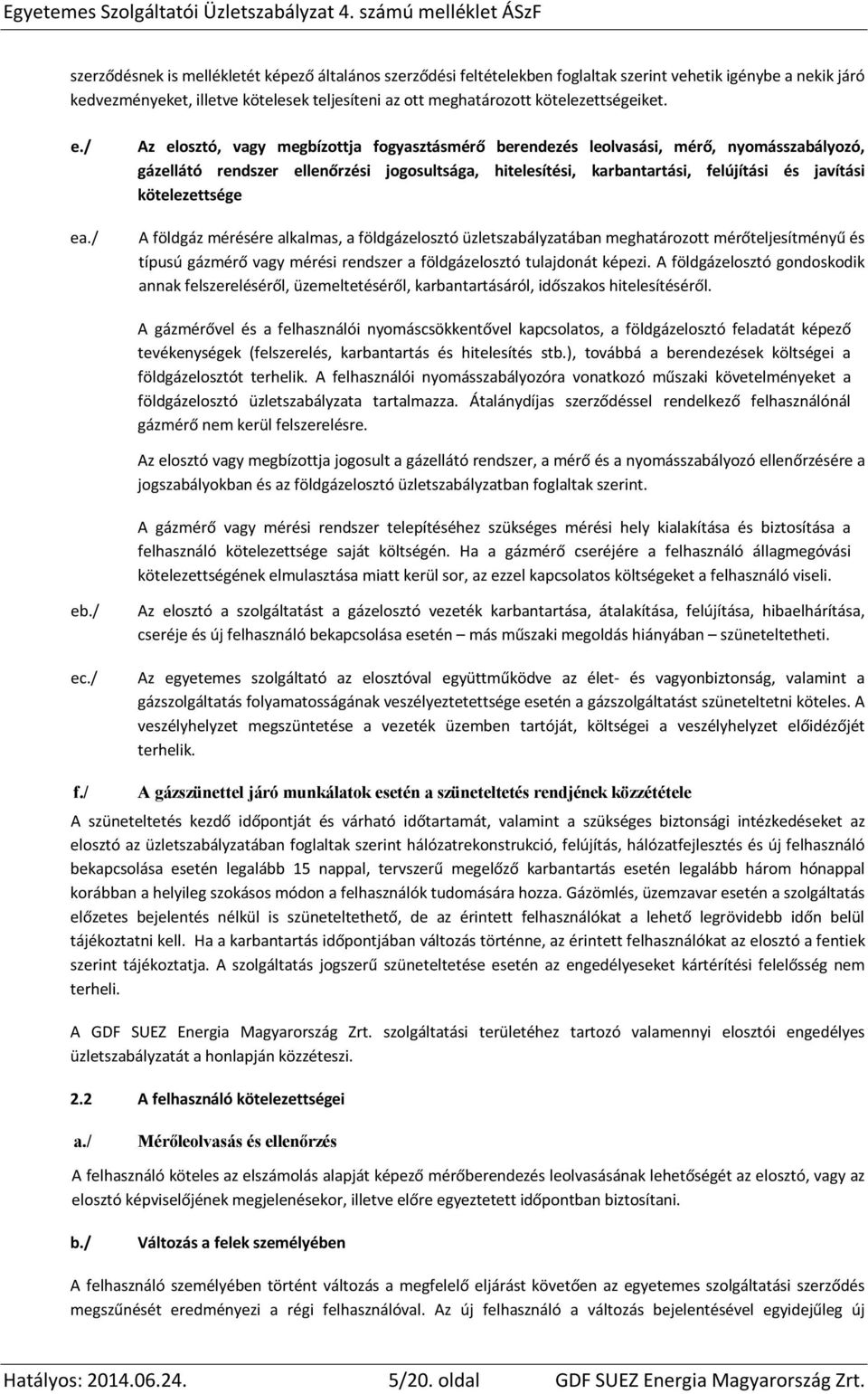 / Az elosztó, vagy megbízottja fogyasztásmérő berendezés leolvasási, mérő, nyomásszabályozó, gázellátó rendszer ellenőrzési jogosultsága, hitelesítési, karbantartási, felújítási és javítási