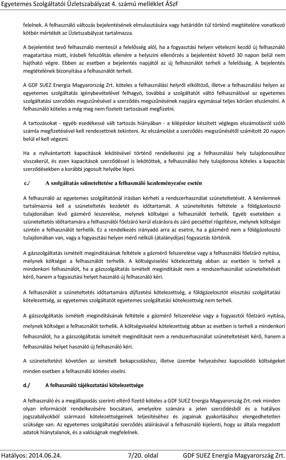 követő 30 napon belül nem hajtható végre. Ebben az esetben a bejelentés napjától az új felhasználót terheli a felelősség. A bejelentés megtételének bizonyítása a felhasználót terheli.