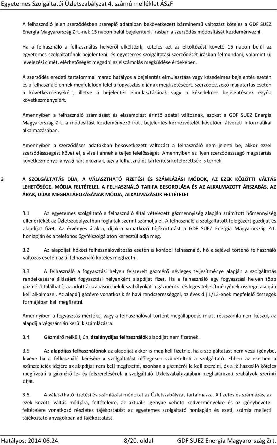 Ha a felhasználó a felhasználás helyéről elköltözik, köteles azt az elköltözést követő 15 napon belül az egyetemes szolgáltatónak bejelenteni, és egyetemes szolgáltatási szerződését írásban