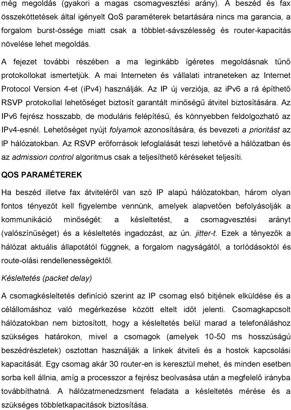 A fejezet további részében a ma leginkább ígéretes megoldásnak tűnő protokollokat ismertetjük. A mai Interneten és vállalati intraneteken az Internet Protocol Version 4-et (ipv4) használják.