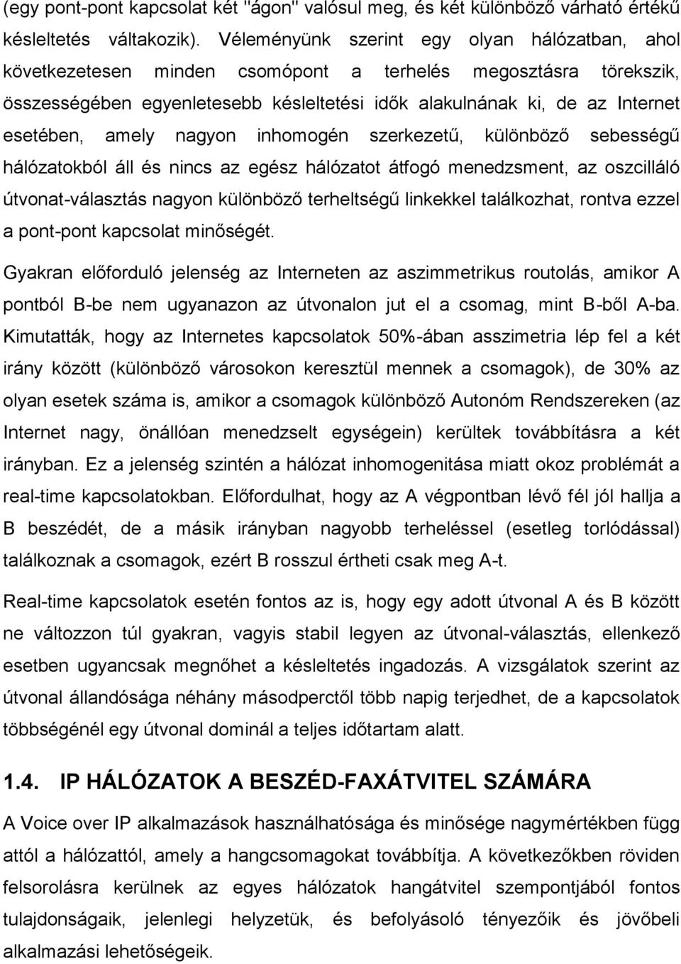 amely nagyon inhomogén szerkezetű, különböző sebességű hálózatokból áll és nincs az egész hálózatot átfogó menedzsment, az oszcilláló útvonat-választás nagyon különböző terheltségű linkekkel