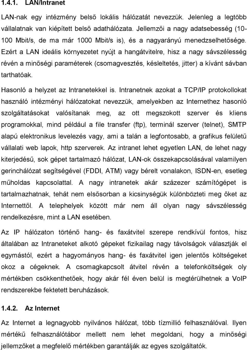 Ezért a LAN ideális környezetet nyújt a hangátvitelre, hisz a nagy sávszélesség révén a minőségi paraméterek (csomagvesztés, késleltetés, jitter) a kívánt sávban tarthatóak.