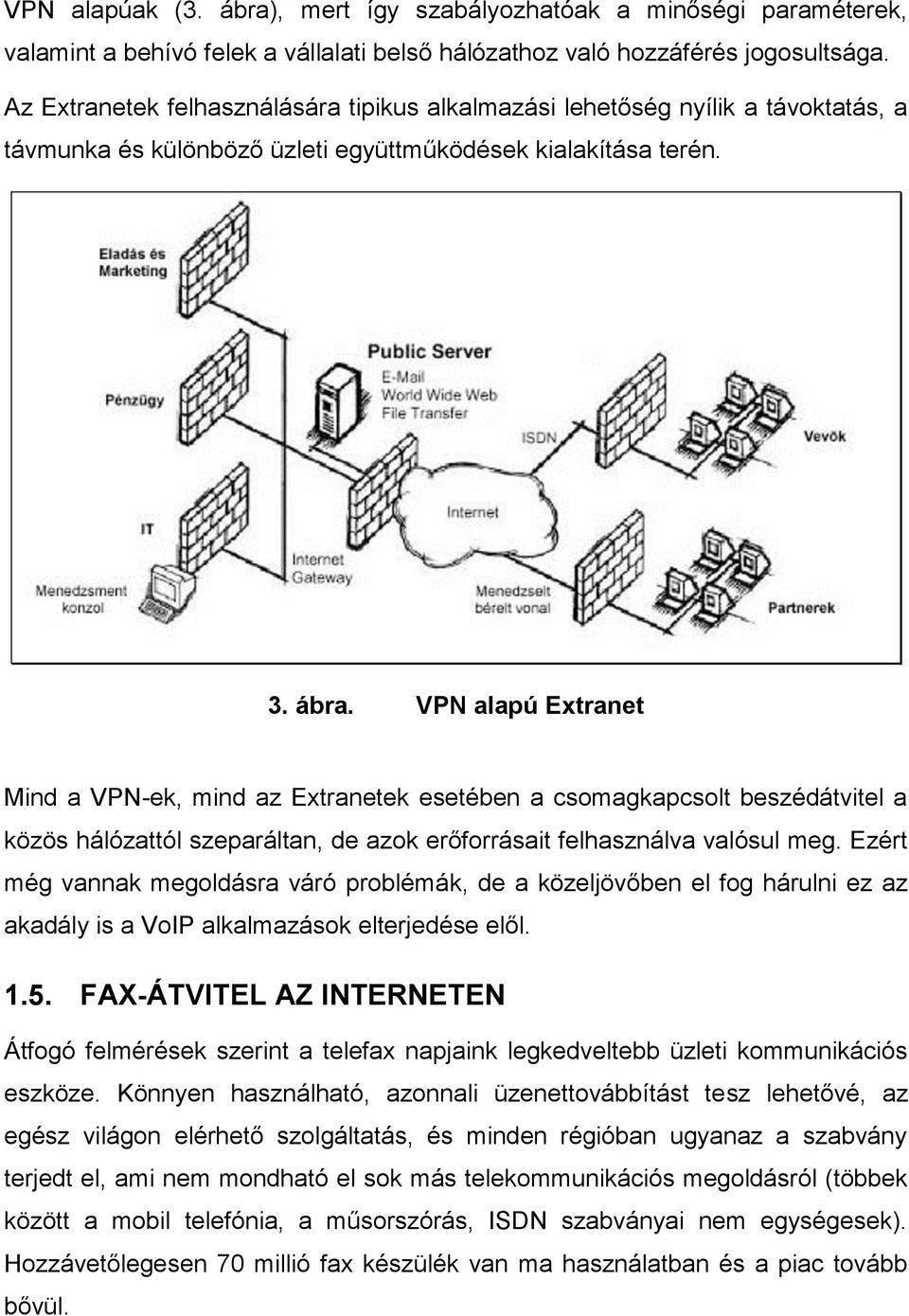 VPN alapú Extranet Mind a VPN-ek, mind az Extranetek esetében a csomagkapcsolt beszédátvitel a közös hálózattól szeparáltan, de azok erőforrásait felhasználva valósul meg.