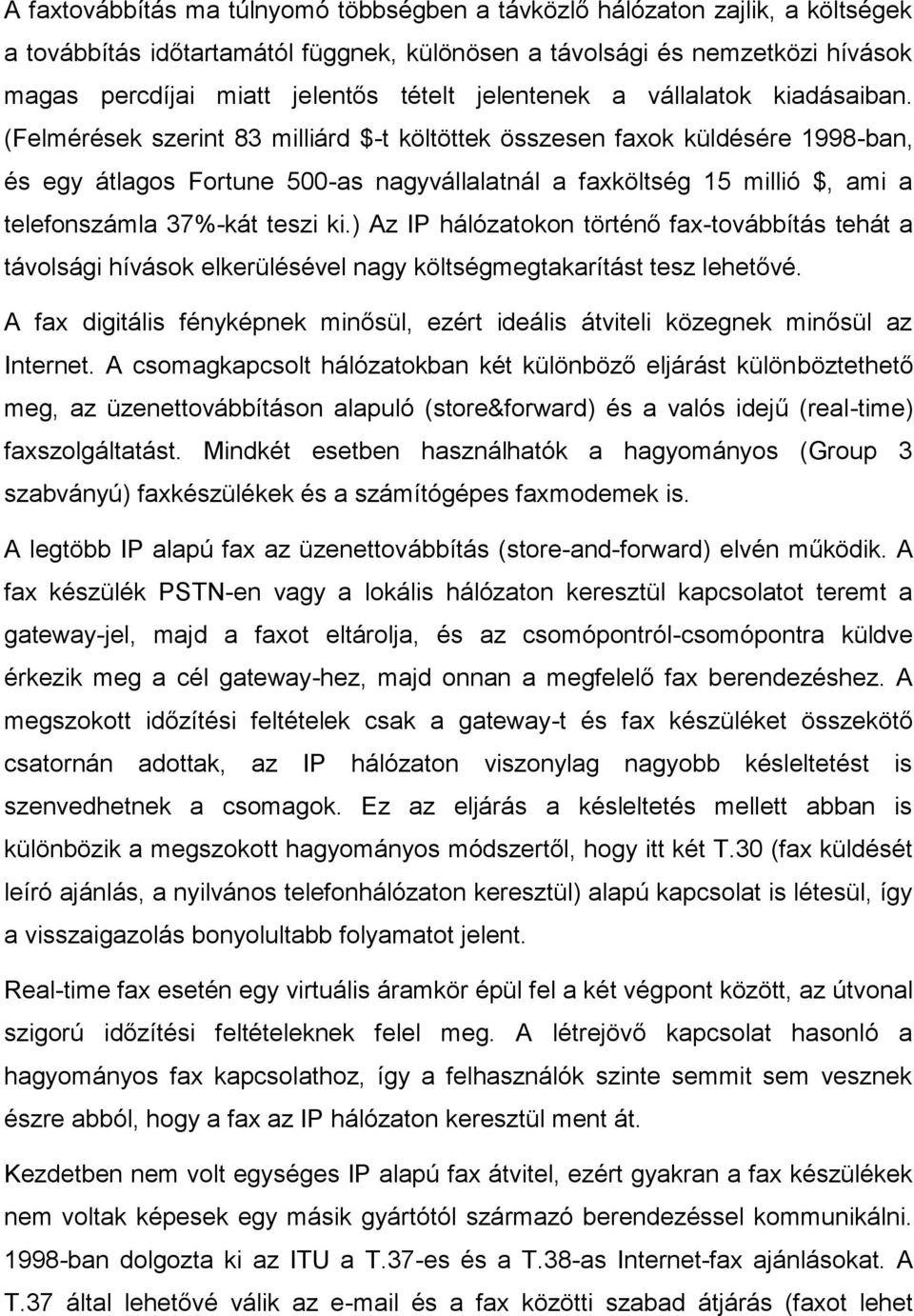 (Felmérések szerint 83 milliárd $-t költöttek összesen faxok küldésére 1998-ban, és egy átlagos Fortune 500-as nagyvállalatnál a faxköltség 15 millió $, ami a telefonszámla 37%-kát teszi ki.