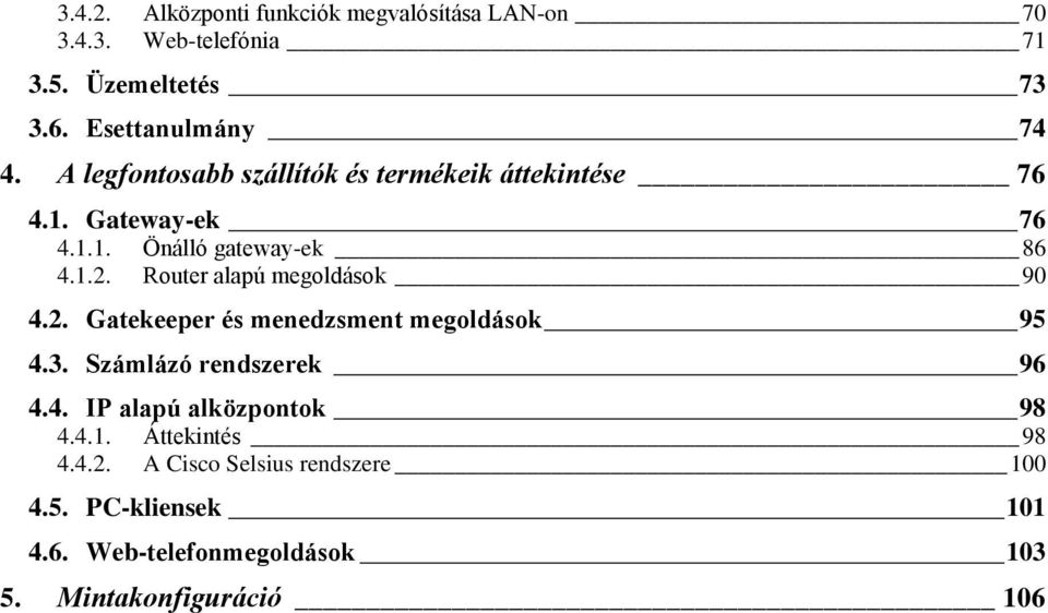 Router alapú megoldások 90 4.2. Gatekeeper és menedzsment megoldások 95 4.3. Számlázó rendszerek 96 4.4. IP alapú alközpontok 98 4.