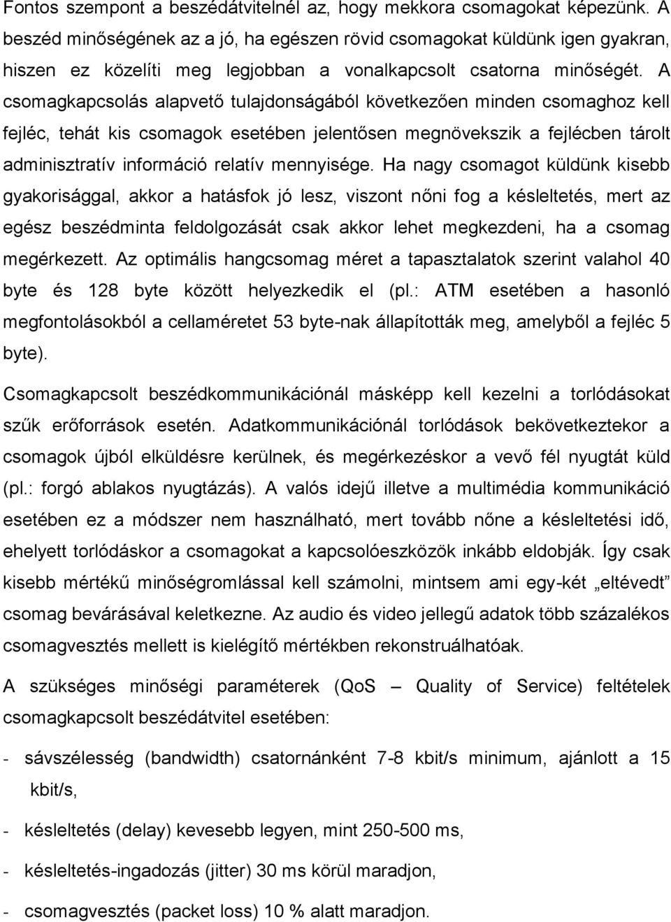 A csomagkapcsolás alapvető tulajdonságából következően minden csomaghoz kell fejléc, tehát kis csomagok esetében jelentősen megnövekszik a fejlécben tárolt adminisztratív információ relatív