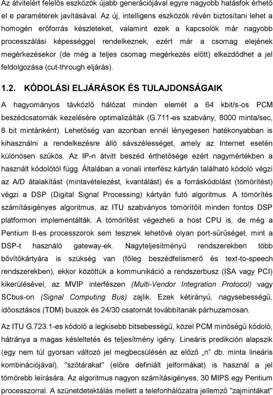 megérkezésekor (de még a teljes csomag megérkezés előtt) elkezdődhet a jel feldolgozása (cut-through eljárás). 1.2.