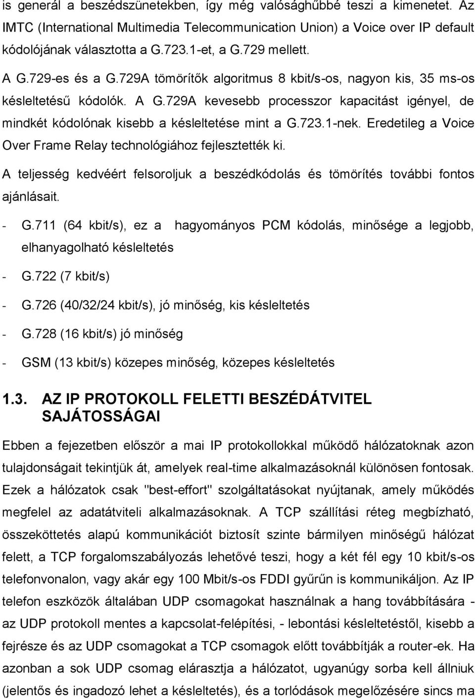 723.1-nek. Eredetileg a Voice Over Frame Relay technológiához fejlesztették ki. A teljesség kedvéért felsoroljuk a beszédkódolás és tömörítés további fontos ajánlásait. - G.