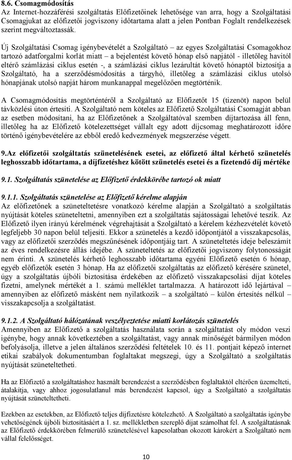 Új Szolgáltatási Csomag igénybevételét a Szolgáltató az egyes Szolgáltatási Csomagokhoz tartozó adatforgalmi korlát miatt a bejelentést követő hónap első napjától - illetőleg havitól eltérő