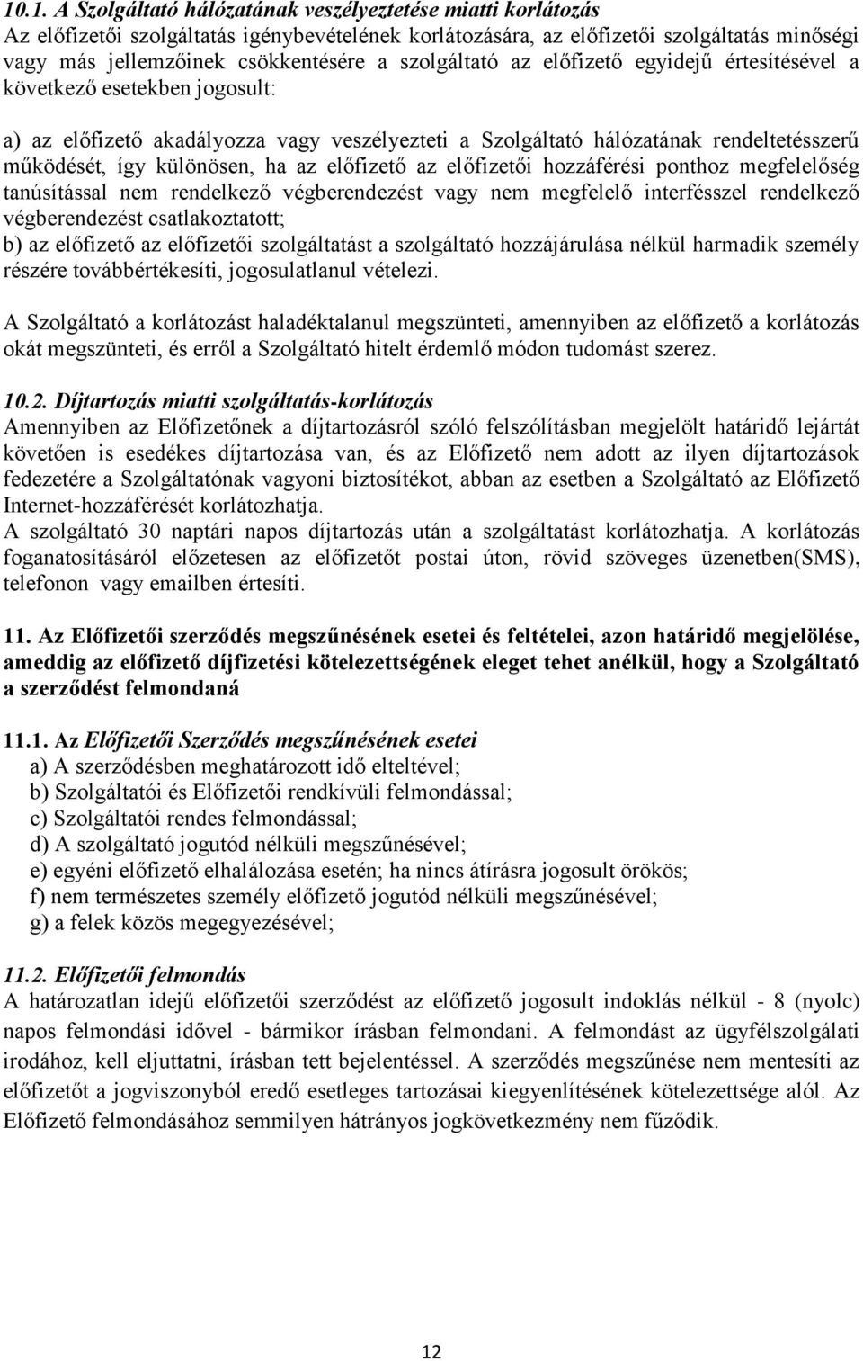 az előfizető az előfizetői hozzáférési ponthoz megfelelőség tanúsítással nem rendelkező végberendezést vagy nem megfelelő interfésszel rendelkező végberendezést csatlakoztatott; b) az előfizető az