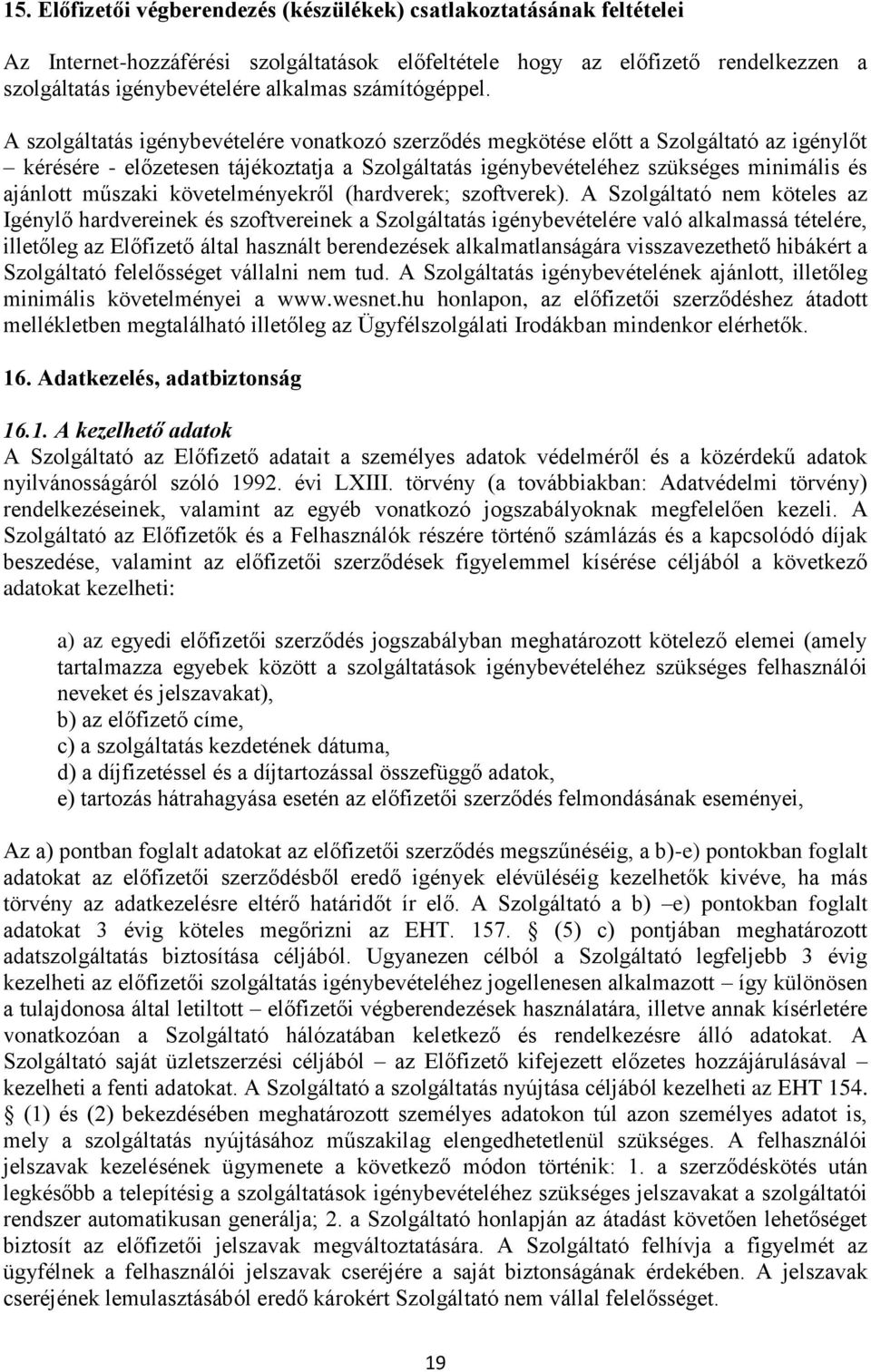 A szolgáltatás igénybevételére vonatkozó szerződés megkötése előtt a Szolgáltató az igénylőt kérésére - előzetesen tájékoztatja a Szolgáltatás igénybevételéhez szükséges minimális és ajánlott műszaki