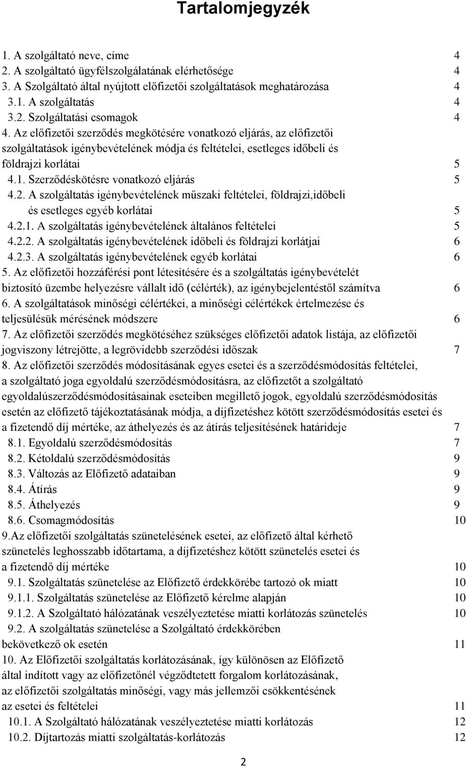 Szerződéskötésre vonatkozó eljárás 5 4.2. A szolgáltatás igénybevételének műszaki feltételei, földrajzi,időbeli és esetleges egyéb korlátai 5 4.2.1.