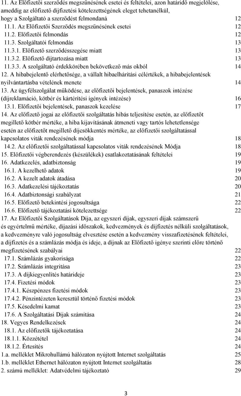 3.3. A szolgáltató érdekkörében bekövetkező más okból 14 12. A hibabejelentő elérhetősége, a vállalt hibaelhárítási célértékek, a hibabejelentések nyilvántartásba vételének menete 14 13.