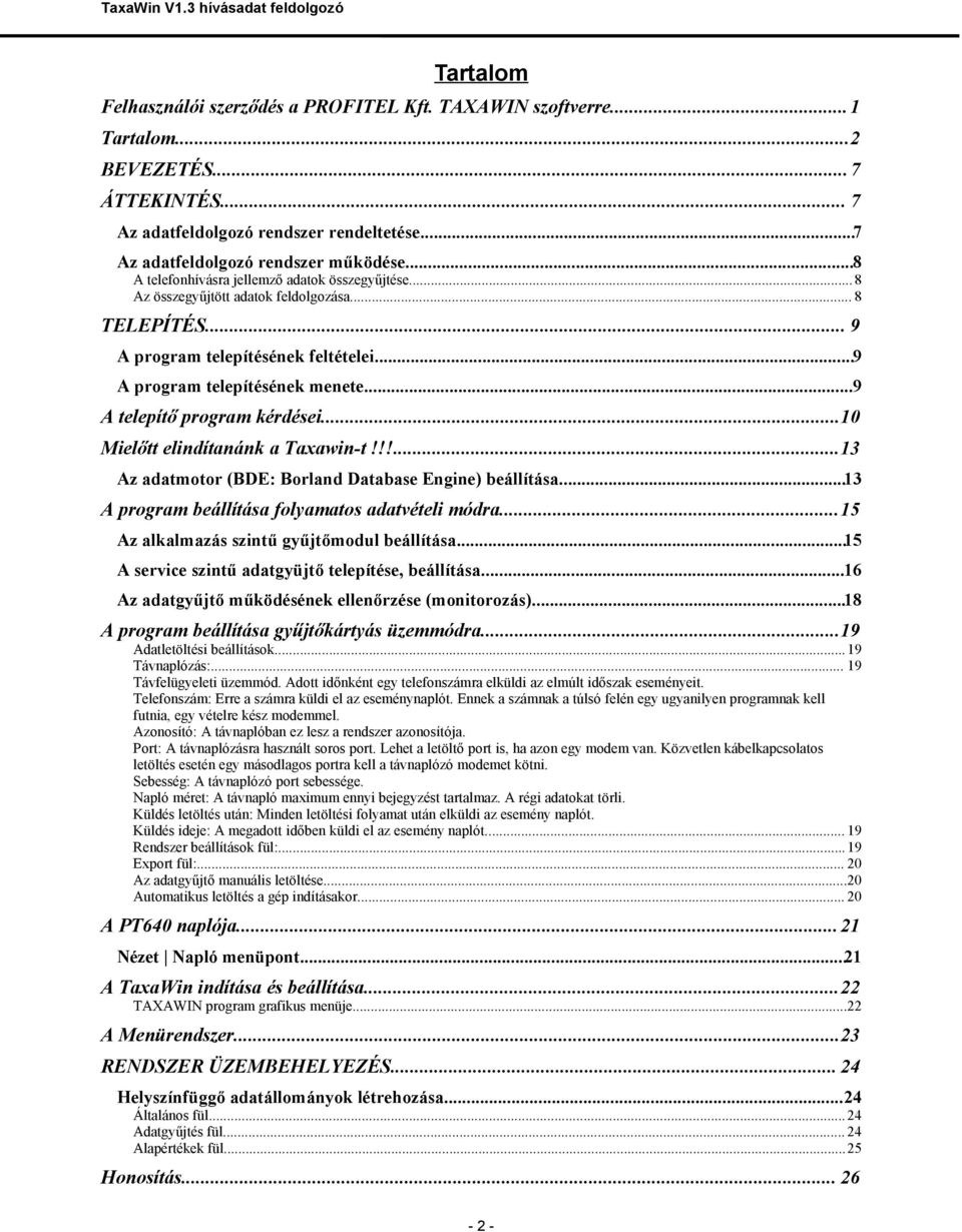 ..9 A telepítő program kérdései...10 Mielőtt elindítanánk a Taxawin-t!!!...13 Az adatmotor (BDE: Borland Database Engine) beállítása...13 A program beállítása folyamatos adatvételi módra.