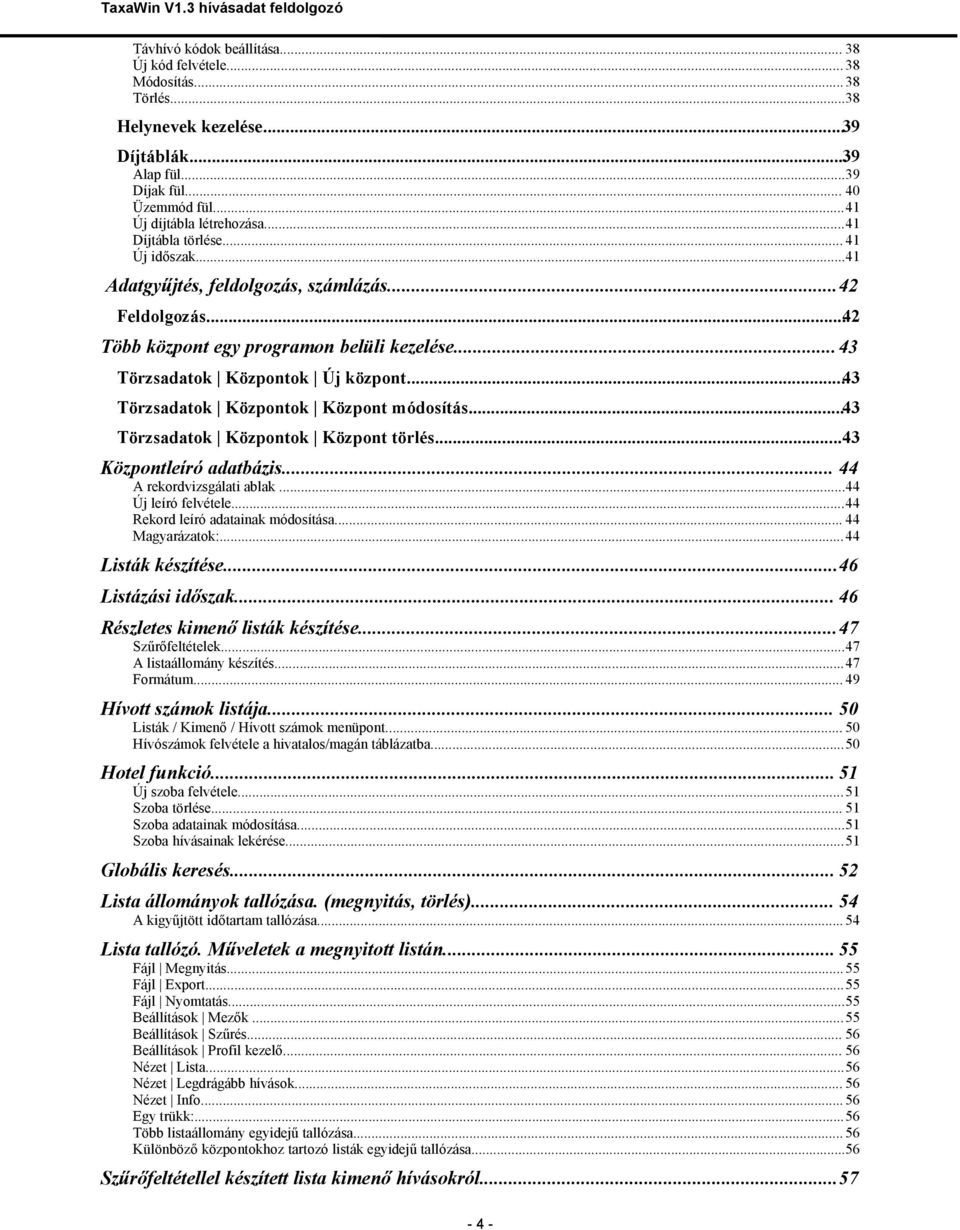 ..43 Törzsadatok Központok Központ módosítás...43 Törzsadatok Központok Központ törlés...43 Központleíró adatbázis... 44 A rekordvizsgálati ablak...44 Új leíró felvétele.