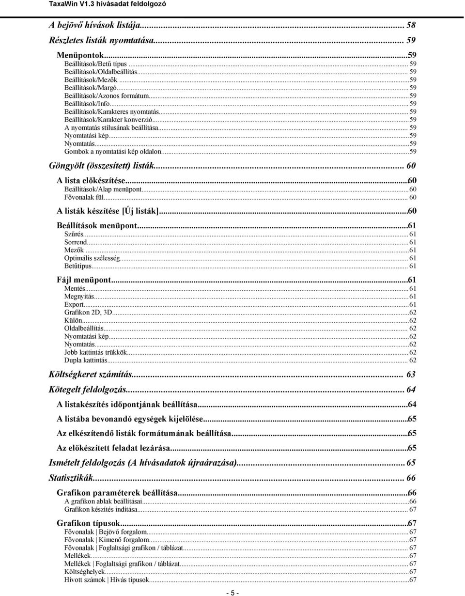 ..59 Nyomtatás...59 Gombok a nyomtatási kép oldalon...59 Göngyölt (összesített) listák... 60 A lista előkészítése...60 Beállítások/Alap menüpont...60 Fővonalak fül... 60 A listák készítése [Új listák].