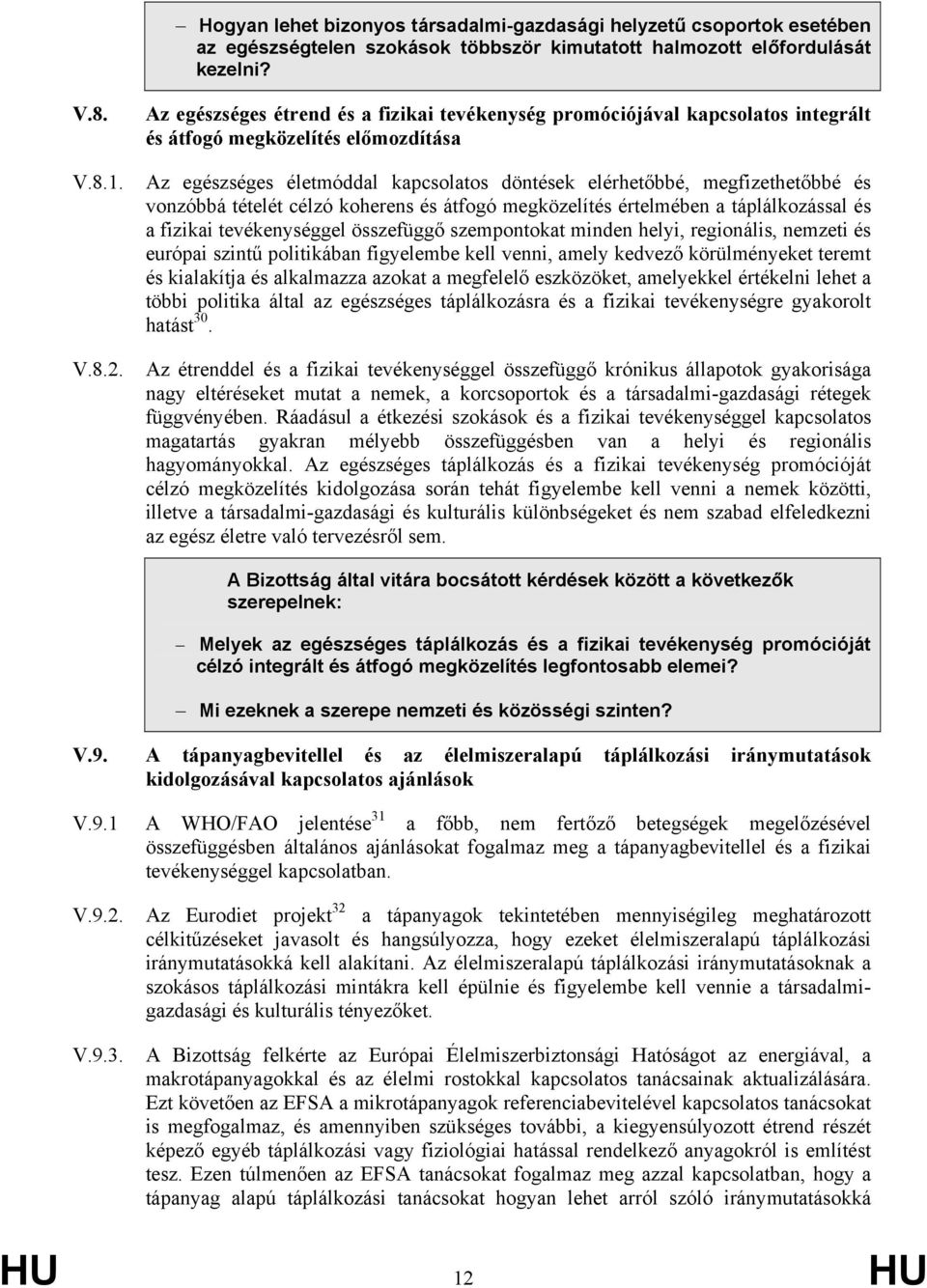 Az egészséges életmóddal kapcsolatos döntések elérhetőbbé, megfizethetőbbé és vonzóbbá tételét célzó koherens és átfogó megközelítés értelmében a táplálkozással és a fizikai tevékenységgel összefüggő