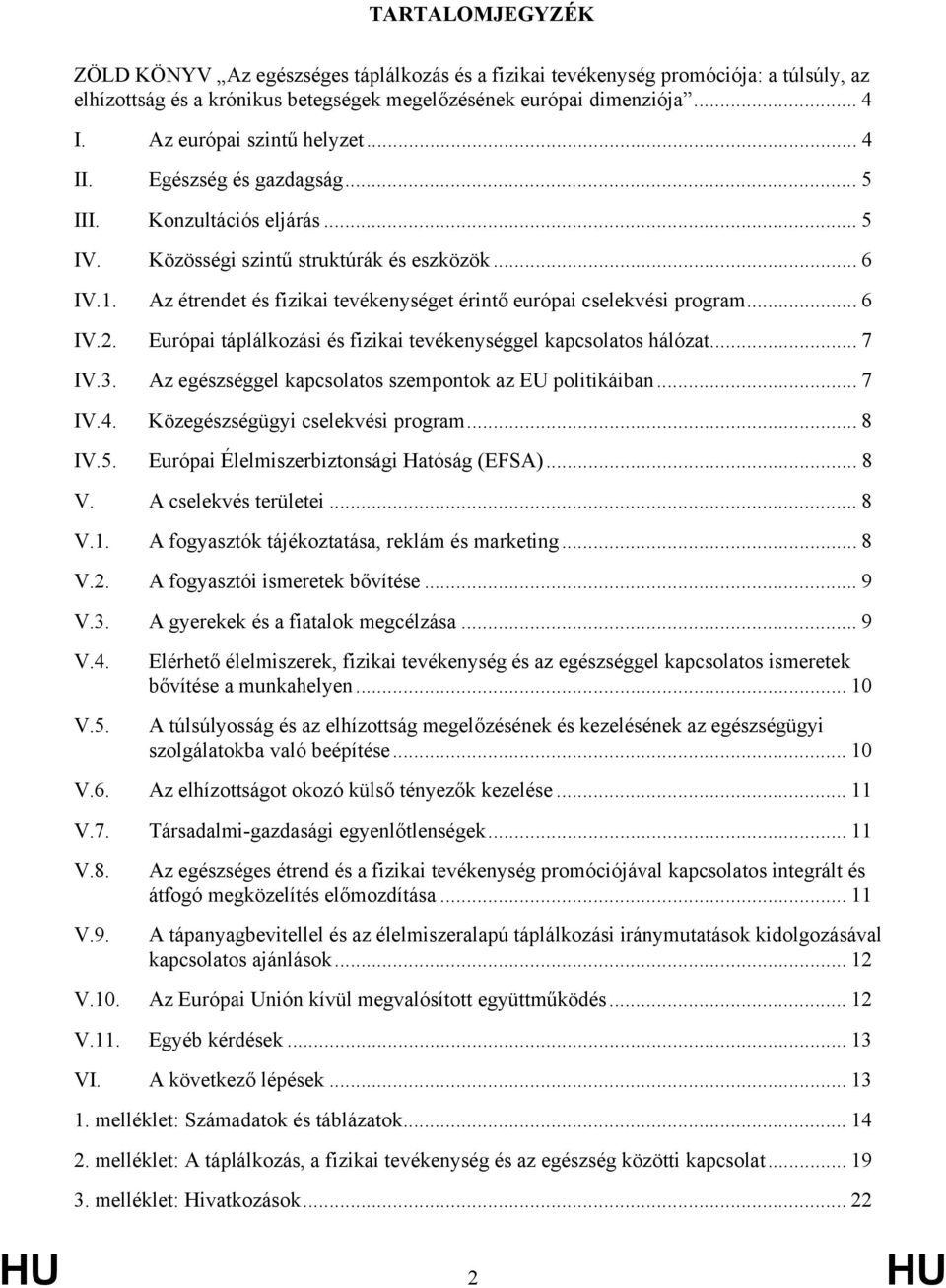 Az étrendet és fizikai tevékenységet érintő európai cselekvési program... 6 IV.2. Európai táplálkozási és fizikai tevékenységgel kapcsolatos hálózat... 7 IV.3.