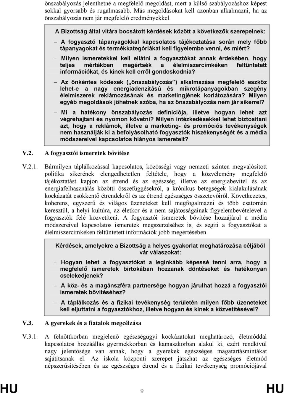 A Bizottság által vitára bocsátott kérdések között a következők szerepelnek: A fogyasztó tápanyagokkal kapcsolatos tájékoztatása során mely főbb tápanyagokat és termékkategóriákat kell figyelembe