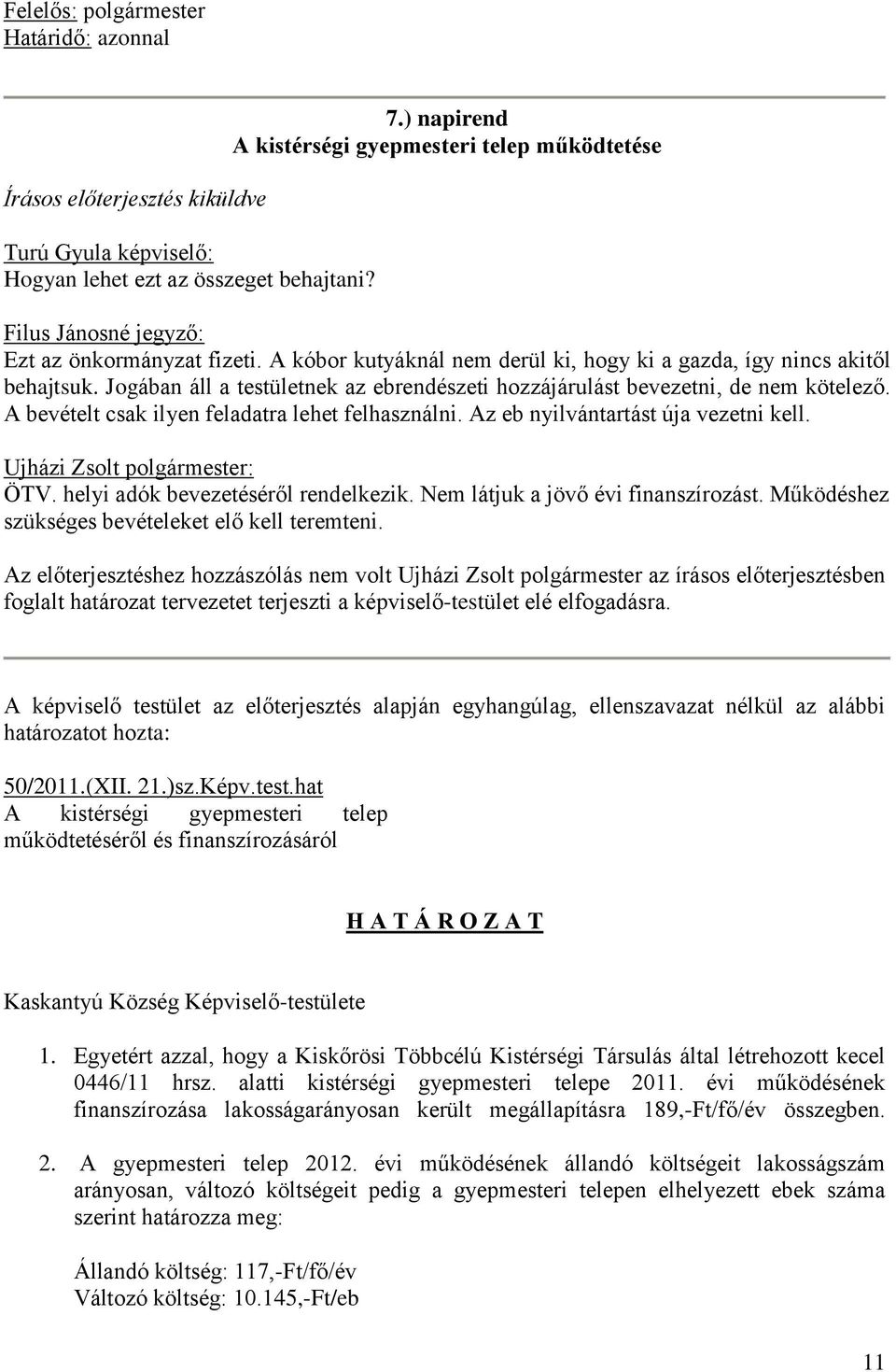 Jogában áll a testületnek az ebrendészeti hozzájárulást bevezetni, de nem kötelező. A bevételt csak ilyen feladatra lehet felhasználni. Az eb nyilvántartást úja vezetni kell.