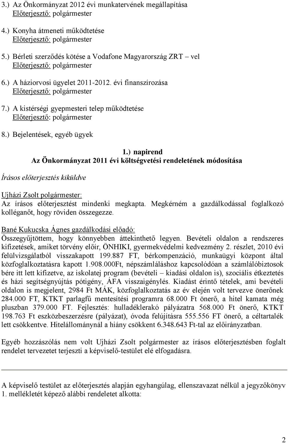 ) napirend Az Önkormányzat 2011 évi költségvetési rendeletének módosítása Írásos előterjesztés kiküldve Ujházi Zsolt polgármester: Az írásos előterjesztést mindenki megkapta.