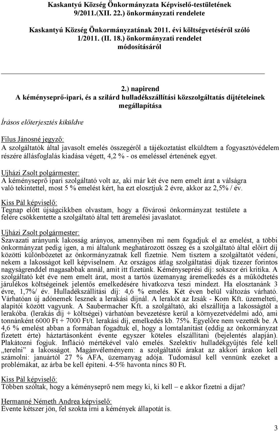 ) napirend A kéményseprő-ipari, és a szilárd hulladékszállítási közszolgáltatás díjtételeinek megállapítása Írásos előterjesztés kiküldve Filus Jánosné jegyző: A szolgáltatók által javasolt emelés