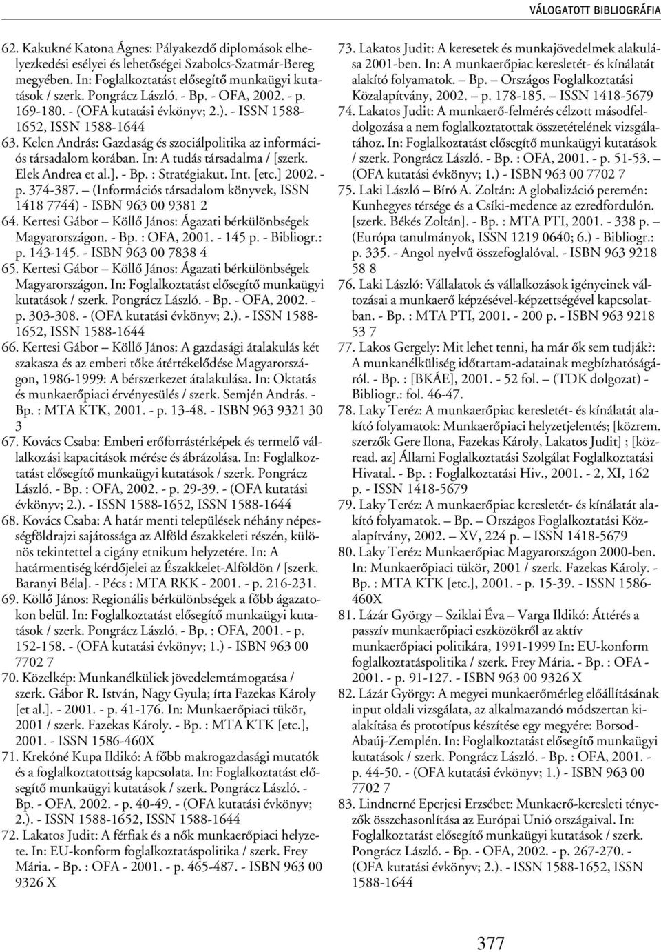 Kelen András: Gazdaság és szociálpolitika az információs társadalom korában. In: A tudás társadalma / [szerk. Elek Andrea et al.]. - Bp. : Stratégiakut. Int. [etc.] 2002. - p. 374-387.