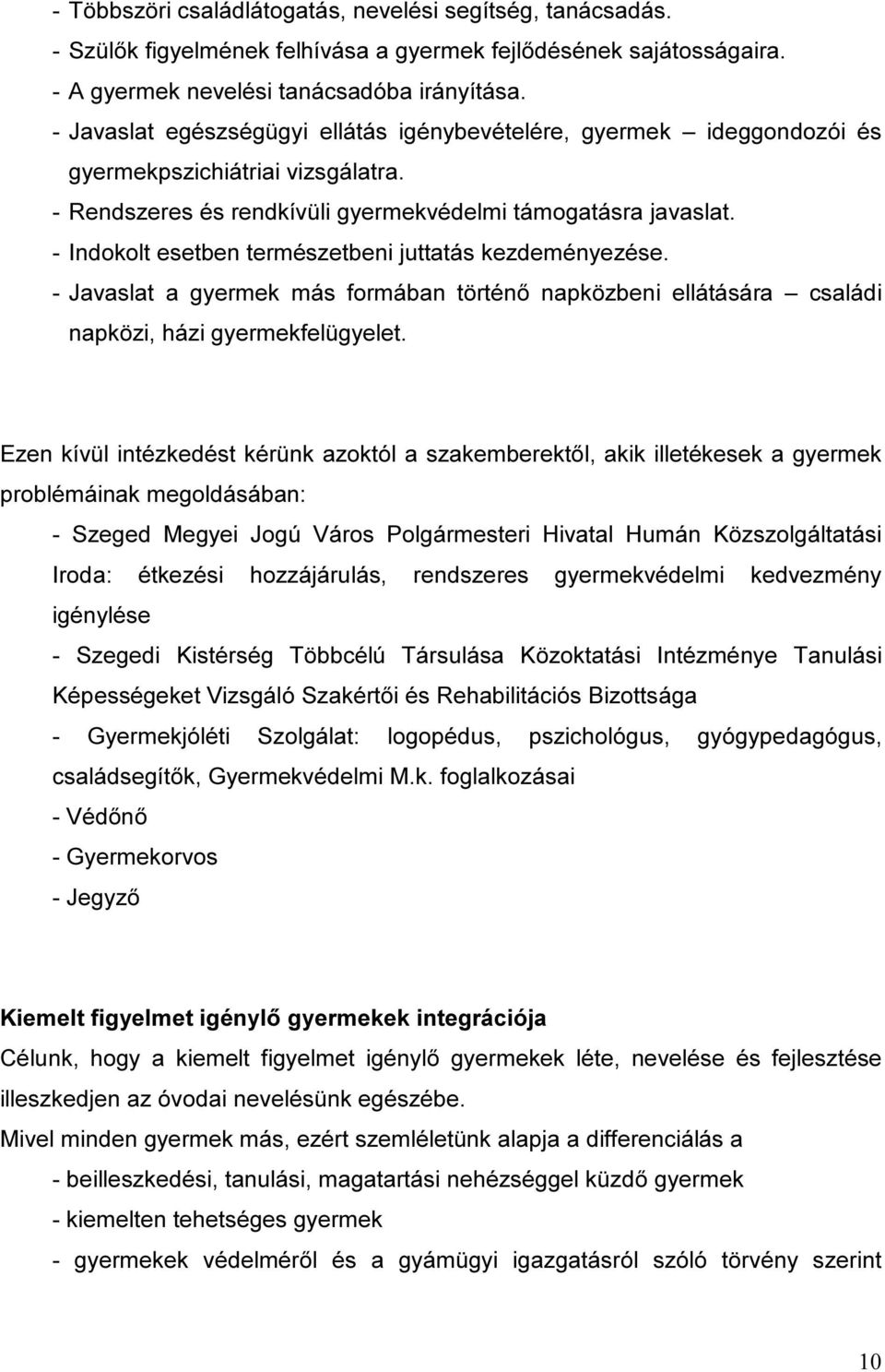 - Indokolt esetben természetbeni juttatás kezdeményezése. - Javaslat a gyermek más formában történő napközbeni ellátására családi napközi, házi gyermekfelügyelet.