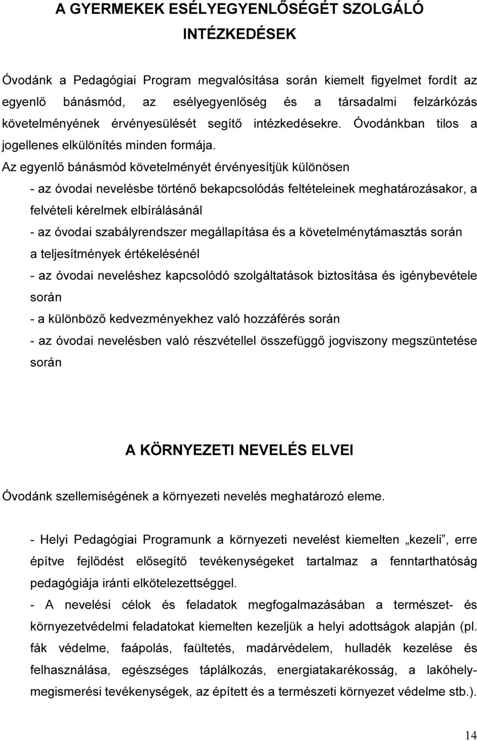 Az egyenlő bánásmód követelményét érvényesítjük különösen - az óvodai nevelésbe történő bekapcsolódás feltételeinek meghatározásakor, a felvételi kérelmek elbírálásánál - az óvodai szabályrendszer